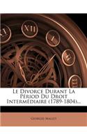 Le Divorce Durant La Périod Du Droit Intermédiaire (1789-1804)...