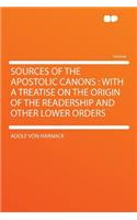 Sources of the Apostolic Canons: With a Treatise on the Origin of the Readership and Other Lower Orders(English)