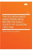 The Old Highlands; Being Papers Read Before the Gaelic Society of Glasgow, 1895-1906