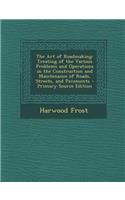 The Art of Roadmaking: Treating of the Various Problems and Operations in the Construction and Maintenance of Roads, Streets, and Pavements - Primary Source Edition