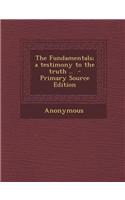 The Fundamentals; A Testimony to the Truth .. - Primary Source Edition: (English)