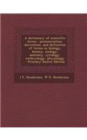 A Dictionary of Scientific Terms: Pronunciation, Derivation, and Definition of Terms in Biology, Botany, Zoology, Anatomy, Cytology, Embryology, Physi