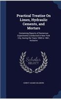 Practical Treatise On Limes, Hydraulic Cements, and Mortars