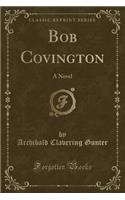 Bob Covington: A Novel (Classic Reprint)
