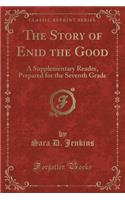 The Story of Enid the Good: A Supplementary Reader, Prepared for the Seventh Grade (Classic Reprint)