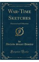 War-Time Sketches: Historical and Otherwise (Classic Reprint)