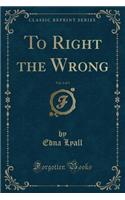 To Right the Wrong, Vol. 2 of 3 (Classic Reprint)