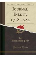 Journal Inédit, 1718-1784 (Classic Reprint): (French)
