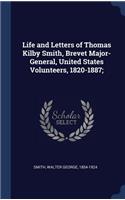 Life and Letters of Thomas Kilby Smith, Brevet Major-General, United States Volunteers, 1820-1887;