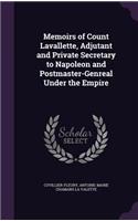 Memoirs of Count Lavallette, Adjutant and Private Secretary to Napoleon and Postmaster-Genreal Under the Empire
