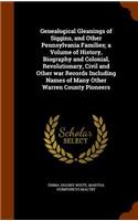 Genealogical Gleanings of Siggins, and Other Pennsylvania Families; a Volume of History, Biography and Colonial, Revolutionary, Civil and Other war Records Including Names of Many Other Warren County Pioneers