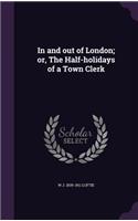 In and out of London; or, The Half-holidays of a Town Clerk