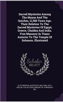 Sacred Mysteries Among The Mayas And The Quiches, 11,500 Years Ago. Their Relation To The Sacred Mysteries Of Egypt, Greece, Chaldea And India. Free Masonry In Times Anterior To The Temple Of Solomon. Illustrated