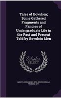 Tales of Bowdoin; Some Gathered Fragments and Fancies of Undergraduate Life in the Past and Present Told by Bowdoin Men