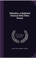 Kilmahoe, a Highland Pastoral With Other Poems
