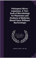 Pathogenic Micro-Organisms. a Text-Book of Microbiology for Physicians and Students of Medicine. (Based Upon Williams' Bacteriology)