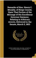 Remarks of Hon. Henry C. Murphy, of Kings County, Upon That Portion of the Message of His Excellency Governor Seymour, Relating to Arbitrary Arrests, Delivered in the Senate, March 5, 1853