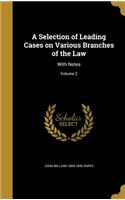 A Selection of Leading Cases on Various Branches of the Law: With Notes; Volume 2