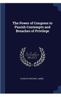 The Power of Congress to Punish Contempts and Breaches of Privilege