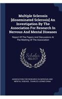 Multiple Sclerosis [disseminated Sclerosis] An Investigation By The Association For Research In Nervous And Mental Diseases: Report Of The Papers And Discussions At The Meeting Of The Association