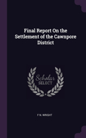 Final Report On the Settlement of the Cawnpore District