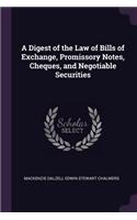 A Digest of the Law of Bills of Exchange, Promissory Notes, Cheques, and Negotiable Securities