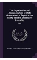 The Organization and Administration of State Government; A Report to the Thirty-Seventh Legislative Assembly