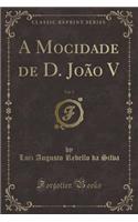 A Mocidade de D. JoÃ£o V, Vol. 5 (Classic Reprint)