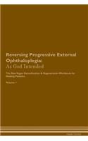 Reversing Progressive External Ophthaloplegia: As God Intended The Raw Vegan Plant-Based Detoxification & Regeneration Workbook for Healing Patients. Volume 1