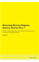 Reversing Verruca Vulgaris: Success Stories Part 1 The Raw Vegan Plant-Based Detoxification & Regeneration Workbook for Healing Patients. Volume 6