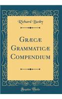 GrÃ¦cÃ¦ GrammaticÃ¦ Compendium (Classic Reprint)