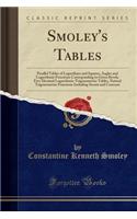 Smoley's Tables: Parallel Tables of Logarithms and Squares, Angles and Logarithmic Functions Corresponding to Given Bevels, Five-Decimal Logarithmic-Trigonometric Ta