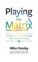 Playing the Matrix: A Program for Living Deliberately and Creating Consciously