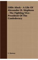 Little Aleck - A Life Of Alexander H. Stephens - The Fighting Vice- President Of The Confederacy: (English)