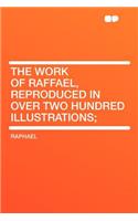 The Work of Raffael, Reproduced in Over Two Hundred Illustrations;