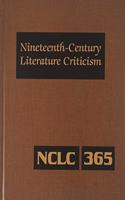 Nineteenth-Century Literature Criticism: Excerpts from Criticism of the Works of Nineteenth-Century Novelists, Poets, Playwrights, Short-Story Writers, & Other Creative Writers