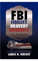 FBI: Fidelity, Bravery, Integrity: An Autobiography