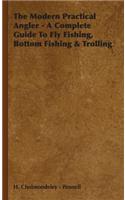 Modern Practical Angler - A Complete Guide to Fly Fishing, Bottom Fishing & Trolling