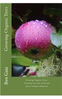 Growing Organic Trees: A guide to growing trees for wood and fruit, without chemicals(English)