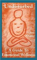 Undisturbed: A Guide to Emotional Wellness