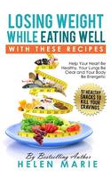 Losing Weight While Eating Well with These Recipes: Help Your Heart Be Healthy, Your Lungs Clear and Your Body Be Energetic(3 Nutritious Gluten-Free Recipes for Healthier Living)