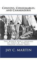 Convoys, Consumables, and Camaraderie: : The World War I Journal of Earle M. Powers, United States Navy