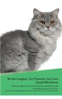 British Longhair Cat Presents: Cat Care Guide Workbook British Longhair Cat Presents Cat Care Workbook with Journalling, Notes, to Do List. Includes: Skin, Shedding, Ear, Paw, Nail, Dental, Eye, Care, Grooming & More