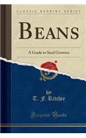 Beans: A Guide to Seed Growers (Classic Reprint)