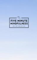 The Five Minute Mindfulness Workbook: How to become mindful in just 5 minutes a day!