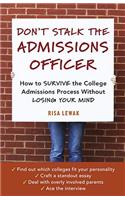 Don't Stalk the Admissions Officer: How to Survive the College Admissions Process Without Losing Your Mind