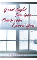 Good Night, See You Tomorrow, I Love You