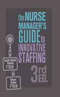 Nurse Manager's Guide to Innovative Staffing, 3rd Ed.