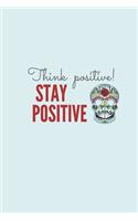 THINK POSITIVE STAY POSITIVE, MOTIVATIONAL NOTEBOOK, JOURNAL, DIARY(120pages)