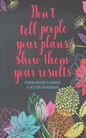 Don't Tell People Your Plans Show Them Your Results - Vision Board Planner & Action Workbook